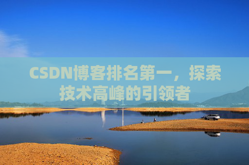 CSDN博客排名第一，探索技术高峰的引领者