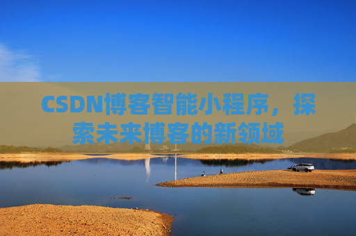 CSDN博客智能小程序，探索未来博客的新领域