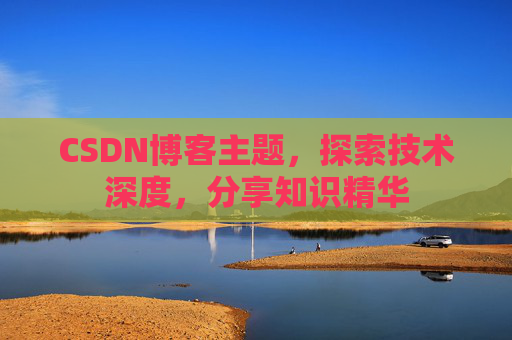 CSDN博客主题，探索技术深度，分享知识精华